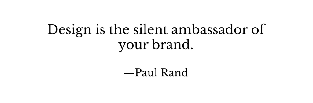 Design is the silent ambassador of your brand